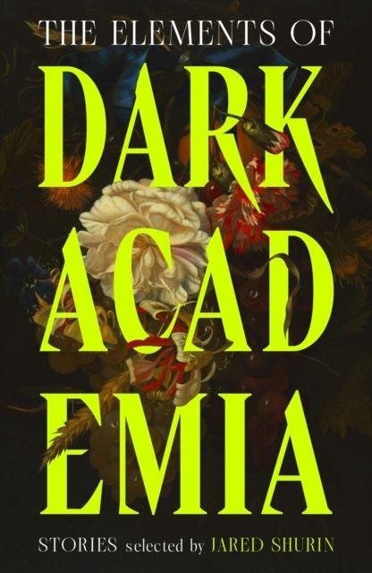 The Elements of Dark Academia by Jared Shurin Hardback