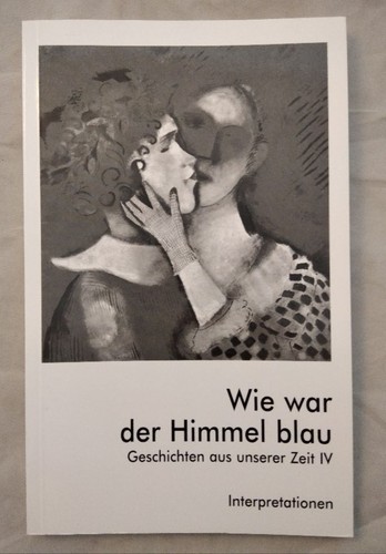 Wie war der Himmel blau. Geschichten aus unserer Zeit IV