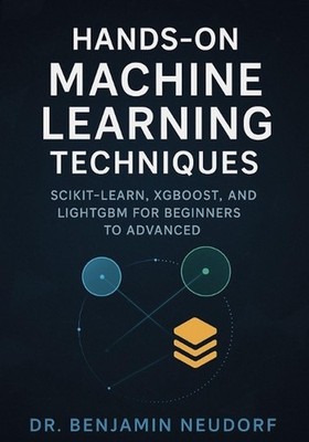 Hands-On Machine Learning Techniques: Scikit-Learn, XGBoost, and LightGBM for Be