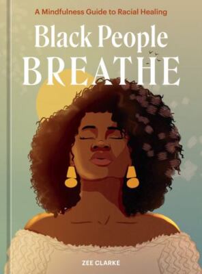 Black People Breathe : A Mindfulness Guide to Racial Healing, Hardcover by Cl...