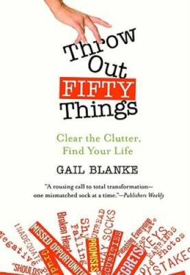 Throw Out Fifty Things: Clear the Clutter, Find Your Life - Paperback - GOOD
