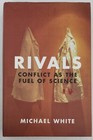 Rivals - Conflict As The Fuel of Science by Michael White, Hardcover, 2001