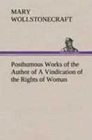 Mary Wollstonecraft | Posthumous Works Of The Author Of A Vindication Of The...