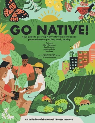 Go Native Your guide to growing Native Hawaiian and canoe plants wherever you...
