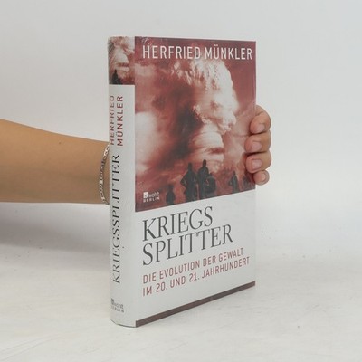 Kriegssplitter: Die Evolution der Gewalt im 20. und 21. Jahrhundert