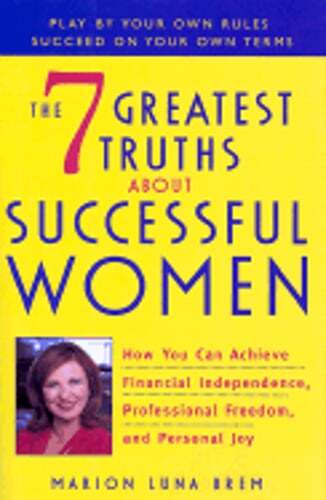 The 7 Greatest Truths about Highly Successful Women: How You Can Achieve by Brem
