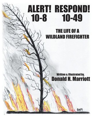 Alert! 10-8 Respond! 10-49 The Life Of A Wildland Firefighter Donald H. Marriott