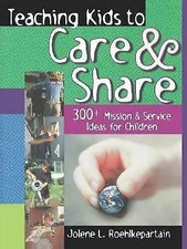 Teaching Kids to Care and Share: 300+ Mission & Service Ideas for Children