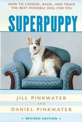 SUPERPUPPY: HOW TO CHOOSE, RAISE, AND TRAIN THE BEST By Daniel Pinkwater & Jill