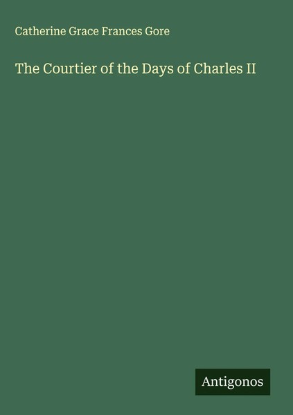 Catherine Grace Frances Gore | The Courtier Of The Days Of Charles Ii | Buch-image
