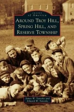 Around Troy Hill, Spring Hill, and Reserve Township by James W Yanosko: New
