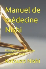 Manuel de mdecine Nishi: Principes et pratiques en mati?re de sant? by John Merc
