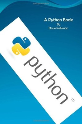 A PYTHON BOOK: BEGINNING PYTHON, ADVANCED PYTHON, AND By Dave Kuhlman