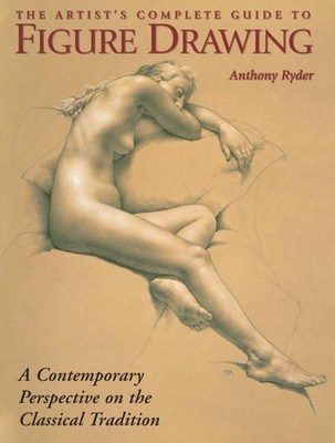The Artists Complete Guide to Figure Drawing A Contemporary Perspective On th...