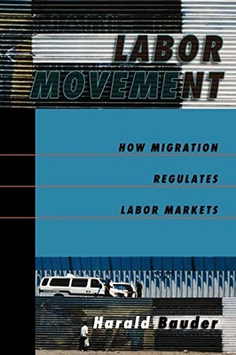 Labor Movement: How Migration Regulates Labor Markets By Harald 