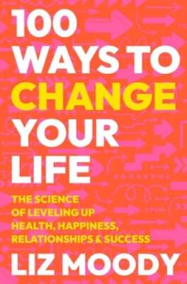 100 Ways to Change Your Life: The Science of Leveling Up Health, Hap - VERY GOOD