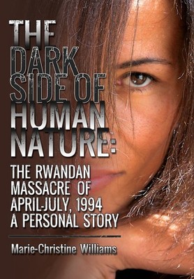 The Dark Side of Human Nature: The Rwandan Massacre of April-July, 1994 A Pe...