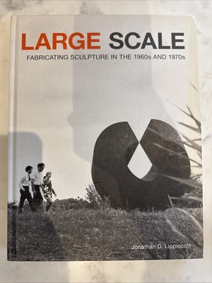 Large Scale: Fabricating Sculpture in the 1960s and 1970s