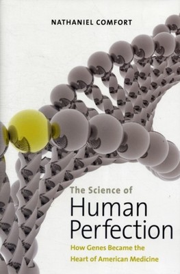 The Science of Human Perfection : How Genes Became the Heart of A