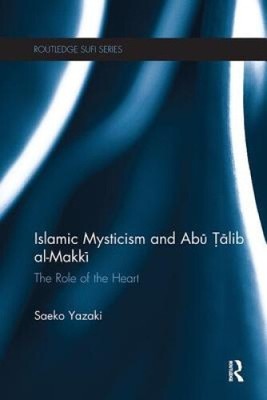 Islamic Mysticism and Abu Talib Al-Makki: The Role of the Heart (Routledge