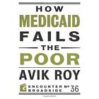How Medicaid Fails the Poor by Avik Roy (Paperback, 2013)