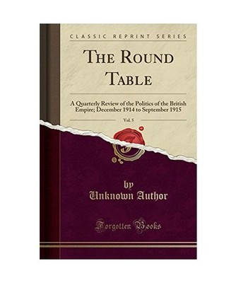 The Round Table, Vol. 5: A Quarterly Review of the Politics of the British Empir