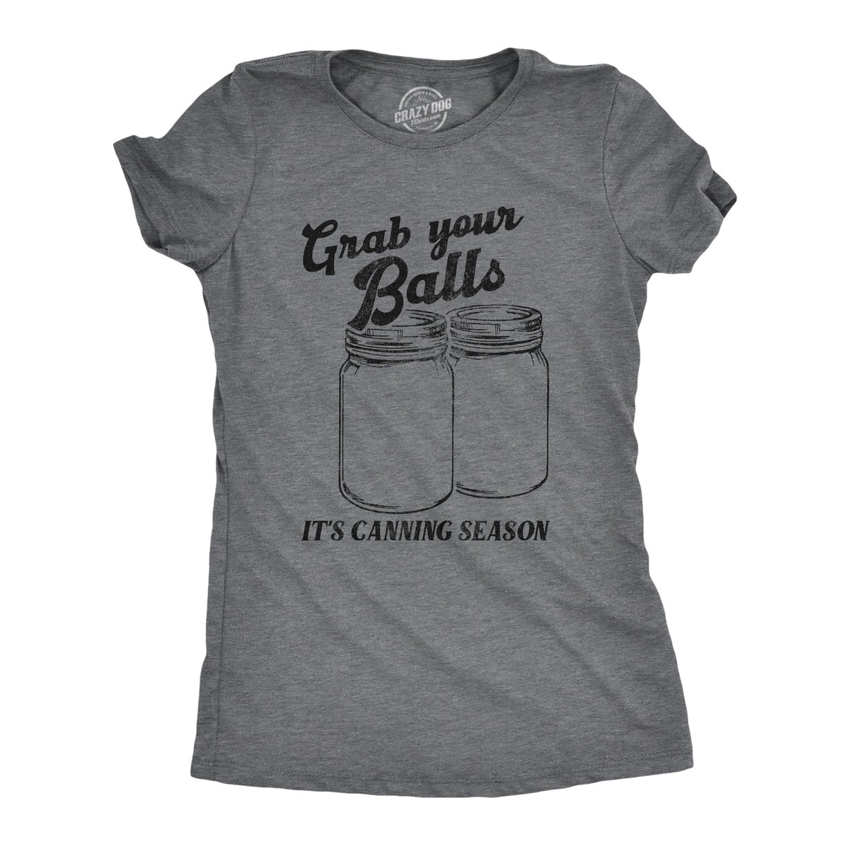Grab Your Balls It's Canning Season Funny T-Shirt Grab Your Balls It's Canning Season Funny T-Shirt