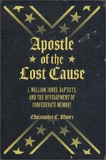 Apostle of the Lost Cause: J. William Jones, Baptists, and the Development of Co