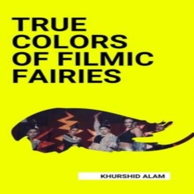 TRUE COLORS OF FILMIC FAIRIES Khajistan Press Paperback Khajistan