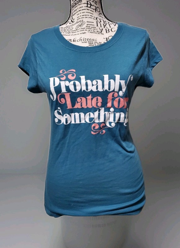 JUNIORS GRAPHIC T SHIRT~"PROBABLY LATE FOR SOMETHING". SIZE MEDIUM 