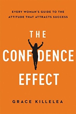 The Confidence Effect: Every Woman's Guide to the Attitude That Attracts Succes