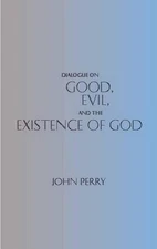 Dialogue on Good, Evil, and the Existence of God by John Perry (English) Paperba