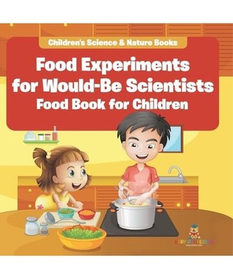 Food Experiments for Would-Be Scientists: Food Book for Children Children's Scie