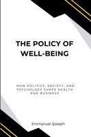 The Policy Of Well-Being, How Politics, Society, And Psychology Shape Health...