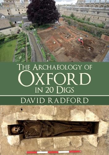The Archaeology of Oxford in 20 Digs by David Radford - 9781445680859