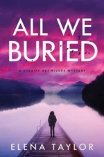 All We Buried : A Sheriff Bet Rivers Mystery Hardcover Elena Tayl