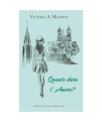Quanto dura l'amore?: Tratto da una storia vera, Madison, Victoria A.