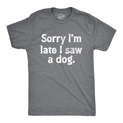 Mens Sorry Im Late I Saw A Dog T Shirt Funny Tardy Puppy Lovers Joke Tee For