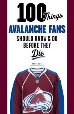 100 Things Avalanche Fans Should Know & Do Before They Die (100 Thin - VERY GOOD