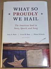 WHAT SO PROUDLY WE HAIL: THE AMERICAN SOUL IN STORY, By Amy A. Kass & Leon R.
