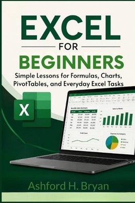 Excel for Beginners: Simple Lessons for Formulas, Charts, PivotTables, and Every
