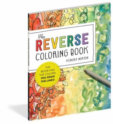 The Reverse Coloring Book: The Book Has the Colors, You Draw the Lines - GOOD