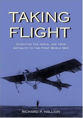 TAKING FLIGHT: INVENTING THE AERIAL AGE, FROM ANTIQUITY Richard P. Hallion NEW