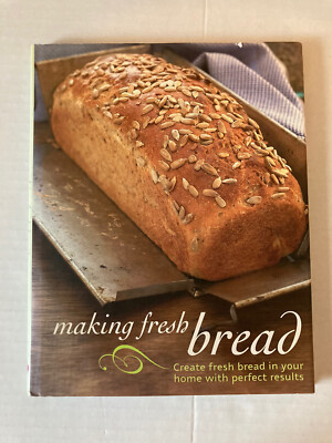 Making Fresh Bread: Create Fresh Bread in Your Home Cookbook Hardcover 2008