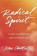 RADICAL SPIRIT: 12 WAYS TO LIVE A FREE AND AUTHENTIC LIFE By Joan Chittister NEW