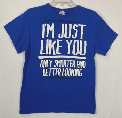 I'm Just Like You Only Smarter And Better Looking Blue T-Shirt M Delta Adult