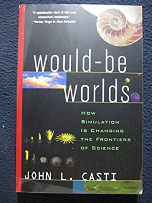 Would-Be Worlds: How Simulation is Changing the Frontiers of Science [Feb 23, ..