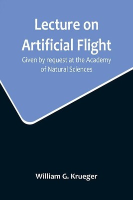 William G. Krueger | Lecture on Artificial Flight; Given by request at the...