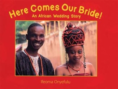 Here Comes Our Bride!: An African Wedding Story by Onyefulu, Ifeoma