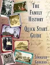 THE FAMILY HISTORY QUICK START GUIDE: GENEALOGY MADE EASY By Jennifer Geoghan